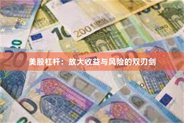 美股杠杆：放大收益与风险的双刃剑