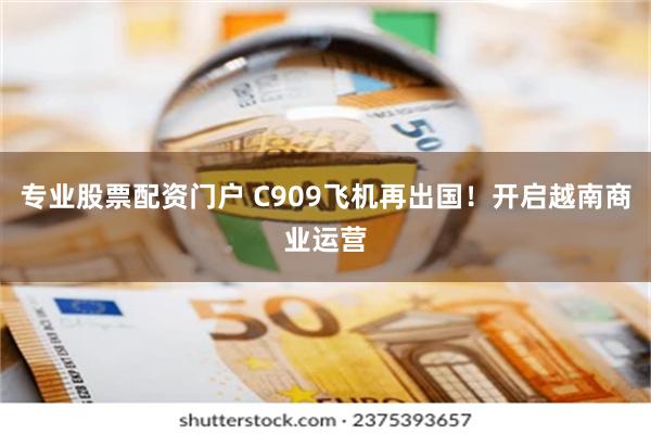专业股票配资门户 C909飞机再出国！开启越南商业运营