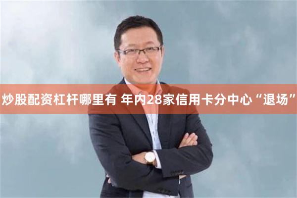 炒股配资杠杆哪里有 年内28家信用卡分中心“退场”