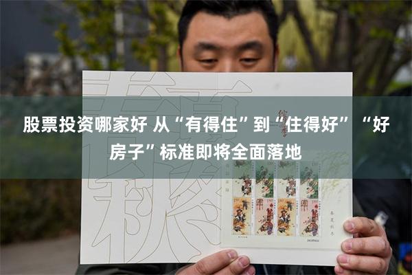 股票投资哪家好 从“有得住”到“住得好” “好房子”标准即将全面落地
