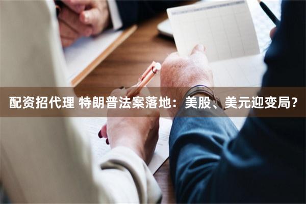配资招代理 特朗普法案落地：美股、美元迎变局？
