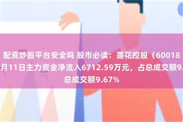 配资炒股平台安全吗 股市必读：莲花控股（600186）7月11日主力资金净流入6712.59万元，占总成交额9.67%